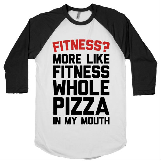 fitness more like fitness whole pizza in my mouth