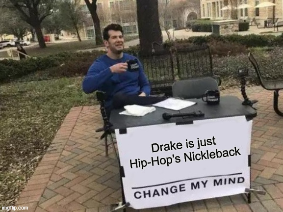 drake is just hip hops nickel back 