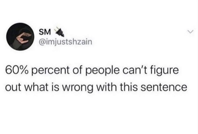 60 percent of people cant figure out what is wrong with this sentence 