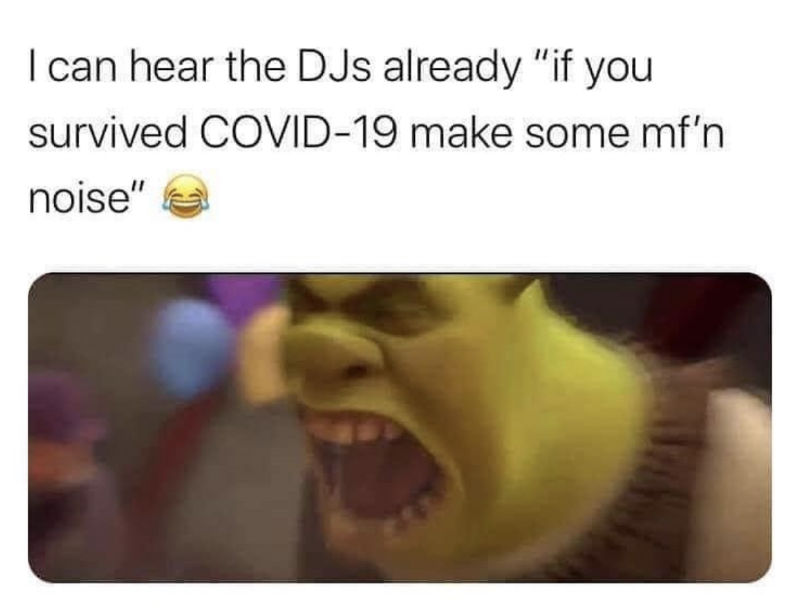 i can hear djs already if you survived covid 19 make some noise 