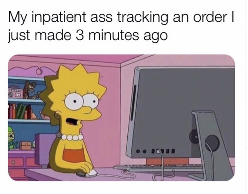 my impatient ass tracking an order i placed 3 minutes ago 