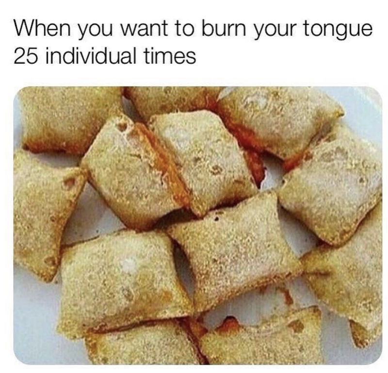 when you want to burn your tongue 25 individual times meme
