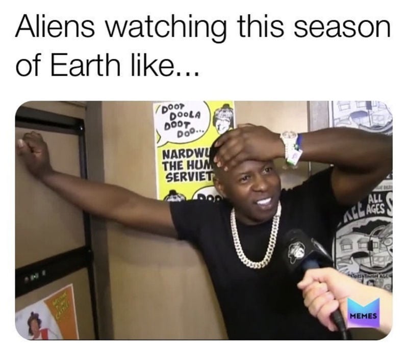 aliens watching this season of earth like 