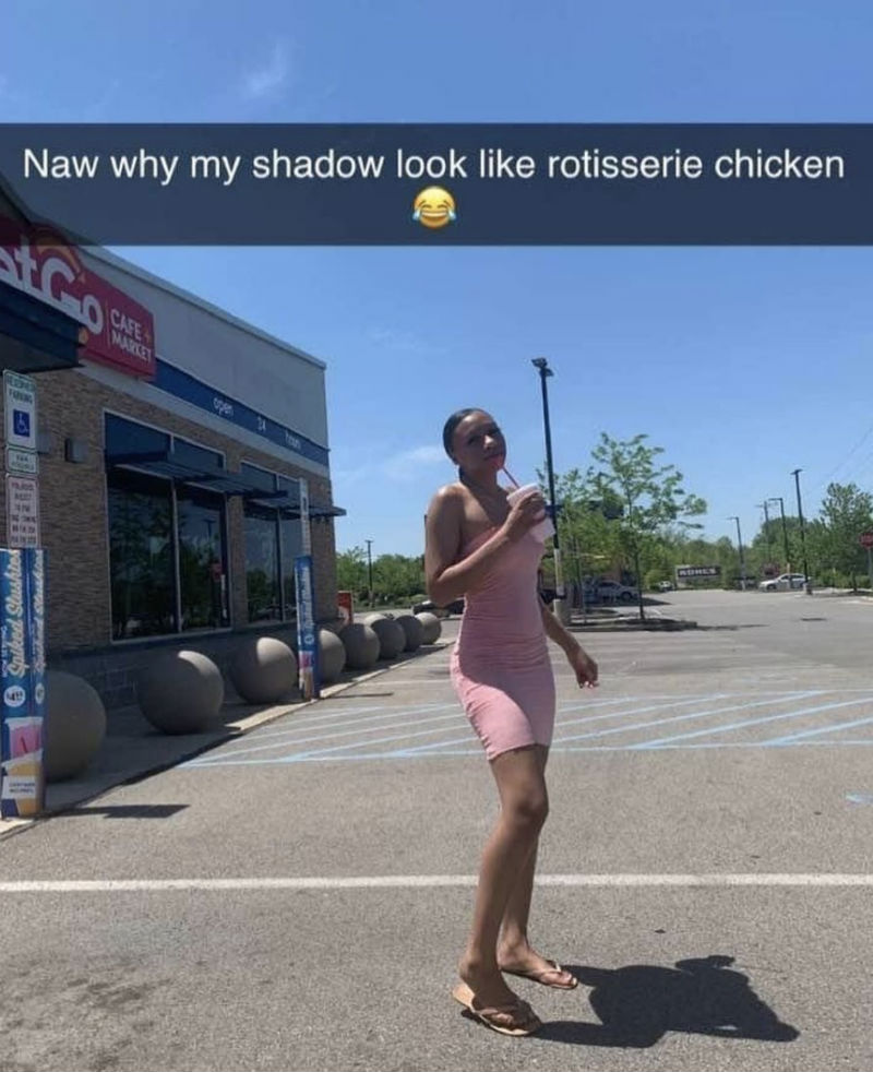 why my shadow look like a rotiserrie chicken 