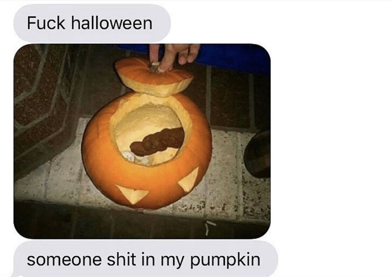 someone shit in my pumpkin 