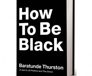How To Be Black Book – A simple guide for people (black and non black alike), on how to be black.