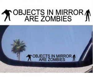 Object In Mirror Are Zombies Decal – Just don’t get out of your car…  
