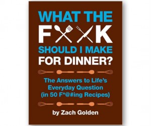 Now whenever you find yourself asking “What the fuck should I make for dinner?” just consult this book for the answer!