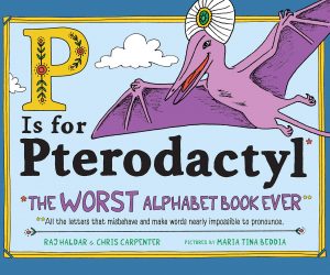   P Is for Pterodactyl: The Worst Alphabet Book Ever is a “raucous trip through the odd corners of our alphabet”. Fun and informative for word nerds of all ages!