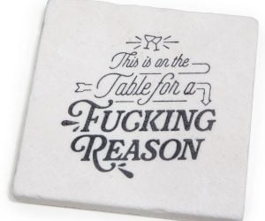 Offensive Coasters – Let your guests know there are coasters on your table for a f*cking reason.  