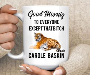 Good Morning To Everyone Except That Bitch Carole Baskin Mug