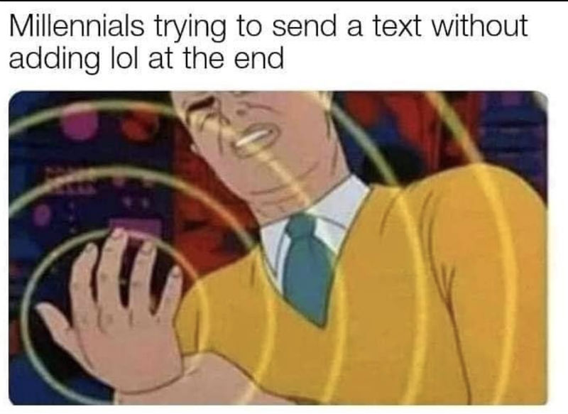 Millennials Trying To Send A Text Without Adding LOL At ...