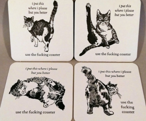 Cat Butt Coasters –  “I Put This Where I Please, But You Better Use the Fucking Coaster!”